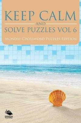 Keep Calm and Solve Puzzles Vol 6: Monday Crossword Puzzles Edition - Speedy Publishing LLC - cover