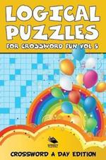 Logical Puzzles for Crossword Fun Vol 5: Crossword A Day Edition