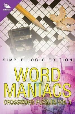 Word Maniacs Crossword Puzzles Vol 3: Simple Logic Edition - Speedy Publishing LLC - cover