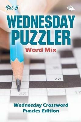 Wednesday Puzzler Word Mix Vol 5: Wednesday Crossword Puzzles Edition - Speedy Publishing LLC - cover
