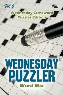 Wednesday Puzzler Word Mix Vol 6: Wednesday Crossword Puzzles Edition - Speedy Publishing LLC - cover