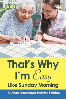 That's Why I'm Easy Like Sunday Morning Vol 1: Sunday Crossword Puzzles Edition - Speedy Publishing LLC - cover