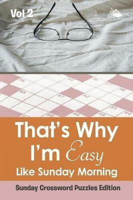 That's Why I'm Easy Like Sunday Morning Vol 2: Sunday Crossword Puzzles Edition - Speedy Publishing LLC - cover