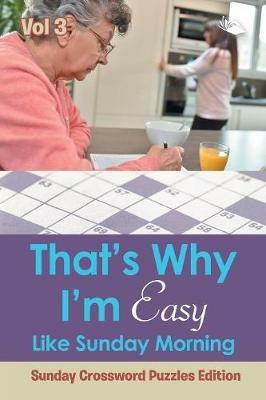 That's Why I'm Easy Like Sunday Morning Vol 3: Sunday Crossword Puzzles Edition - Speedy Publishing LLC - cover