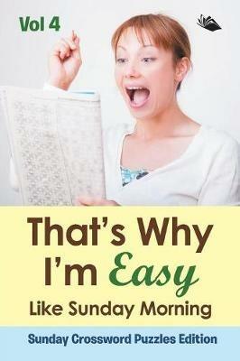That's Why I'm Easy Like Sunday Morning Vol 4: Sunday Crossword Puzzles Edition - Speedy Publishing LLC - cover