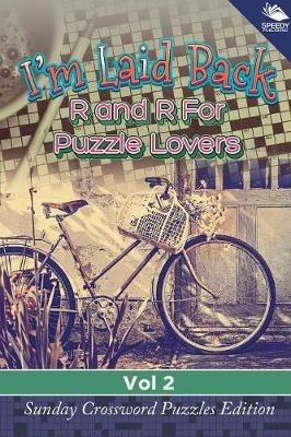 I'm Laid Back: R and R For Puzzle Lovers Vol 2: Sunday Crossword Puzzles Edition - Speedy Publishing LLC - cover