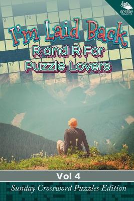 I'm Laid Back: R and R For Puzzle Lovers Vol 4: Sunday Crossword Puzzles Edition - Speedy Publishing LLC - cover