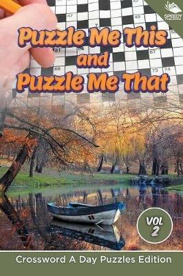 Puzzle Me This and Puzzle Me That Vol 2: Crossword A Day Puzzles Edition - Speedy Publishing LLC - cover