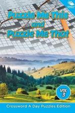 Puzzle Me This and Puzzle Me That Vol 3: Crossword A Day Puzzles Edition