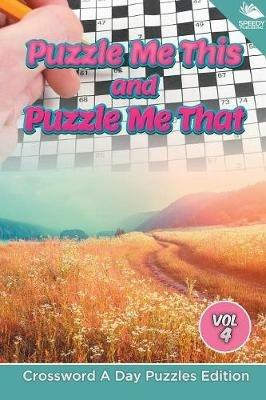 Puzzle Me This and Puzzle Me That Vol 4: Crossword A Day Puzzles Edition - Speedy Publishing LLC - cover