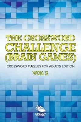 The Crossword Challenge (Brain Games) Vol 2: Crossword Puzzles For Adults Edition - Speedy Publishing LLC - cover