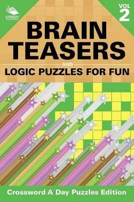 Brain Teasers and Logic Puzzles for Fun Vol 2: Crossword A Day Puzzles Edition - Speedy Publishing LLC - cover