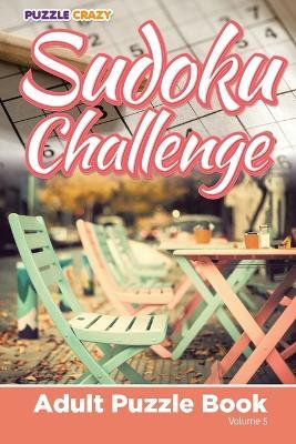 Sudoku Challenge: Adult Puzzle Book Volume 5 - Puzzle Crazy - cover