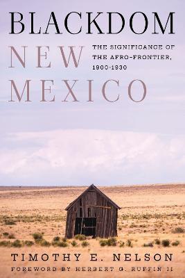 Blackdom, New Mexico: The Significance of the Afro-Frontier, 1900-1930 - Timothy E. Nelson,Herbert G. Ruffin III - cover