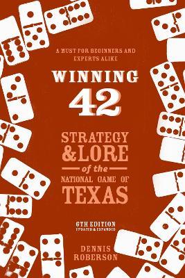 Winning 42: Strategy and Lore of the National Game of Texas - Dennis Roberson - cover