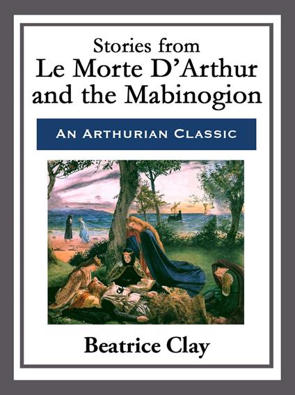 Stories from Le Morte D'Arthur and the Mabinogion - Beatrice Clay - ebook