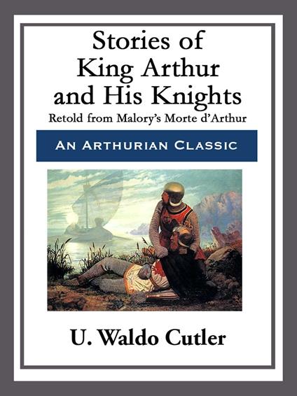 Stories of King Arthur and His Knights - U. Waldo Cutler - ebook