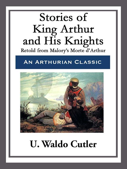 Stories of King Arthur and His Knights - U. Waldo Cutler - ebook