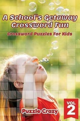 A School's Getaway Crossword Fun Vol 2: Crossword Puzzles For Kids - Puzzle Crazy - cover