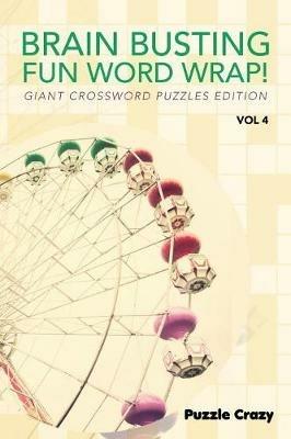 Brain Busting Fun Word Wrap! Vol 4: Giant Crossword Puzzles Edition - Puzzle Crazy - cover