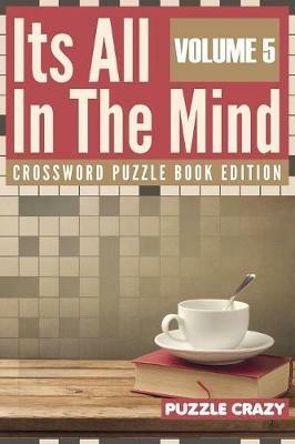 Its All In The Mind Volume 5: Crossword Puzzle Book Edition - Puzzle Crazy - cover