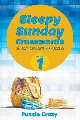 Sleepy Sunday Crosswords Volume 1: Sunday Crossword Puzzles - Puzzle Crazy - cover