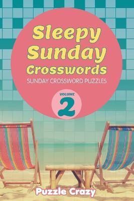 Sleepy Sunday Crosswords Volume 2: Sunday Crossword Puzzles - Puzzle Crazy - cover