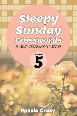 Sleepy Sunday Crosswords Volume 5: Sunday Crossword Puzzles - Puzzle Crazy - cover
