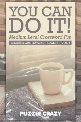 You Can Do It! Medium Level Crossword Fun Vol 4: Medium Crossword Puzzles - Puzzle Crazy - cover