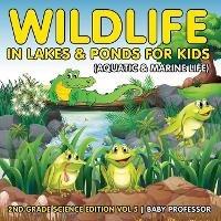 Wildlife in Lakes & Ponds for Kids (Aquatic & Marine Life) 2nd Grade Science Edition Vol 5 - Baby Professor - cover
