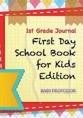 1st Grade Journal - First Day School Book for Kids Edition - Baby Professor - cover