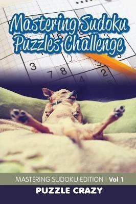 Mastering Sudoku Puzzles Challenge Vol 1: Mastering Sudoku Edition - Puzzle Crazy - cover
