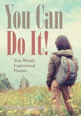 You Can Do It! Your Weekly Inspirational Planner - @journals Notebooks - cover