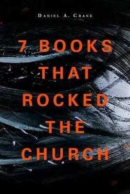 7 Books That Rocked The Church - Daniel A Crane - cover