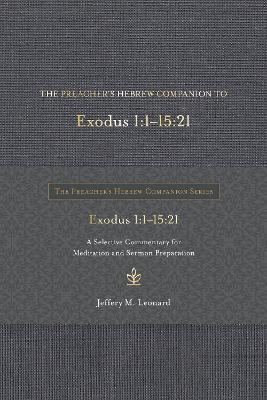 The Preacher's Hebrew Companion to Exodus 1:1--15:21: A Selective Commentary for Meditation and Sermon Preparation - Jeffery M Leonard - cover