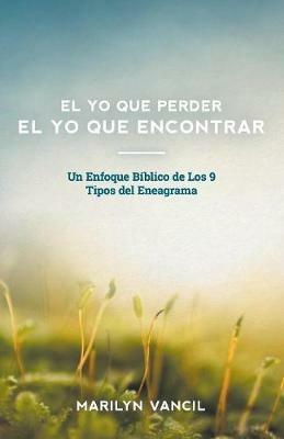 El Yo Que Perder El Yo Que Encontrar: Un Enfoque Biblico de Los 9 Tipos del Eneagrama - Marilyn Vancil - cover