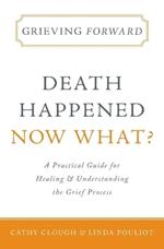 Grieving Forward: Death Happened, Now What?