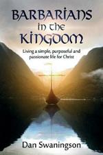 Barbarians in the Kingdom: Living a Simple, Purposeful, and Passionate Life for Christ