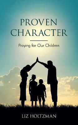 Proven Character: Praying for Our Children - Liz Holtzman - cover