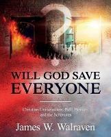 Will God Save Everyone?: Christian Universalism, Hell, Heaven, and the Scriptures - James Walraven - cover