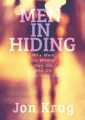 Men in Hiding: Why Men Go Where They Go and Do What They Do - Jon Krug - cover