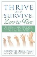 Thrive and Survive, Zero to Five: 2 Sisters, 14 Children, and What We Wish We'd Known from the Beginning - Margaret Johnson Nyman,Mary Johnson Peterson - cover