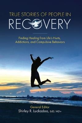 True Stories of People in Recovery: Finding Healing from Life's Hurts, Addictions, and Compulsive Behaviors - cover