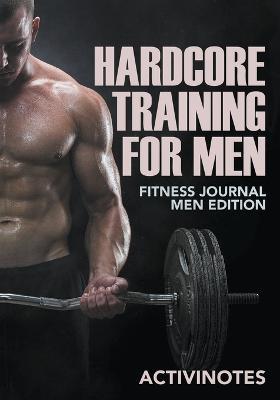 Hardcore Training For Men - Fitness Journal Men Edition - Activinotes - cover
