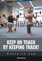 Keep on Track by Keeping Track! Exercise Log - Activinotes - cover