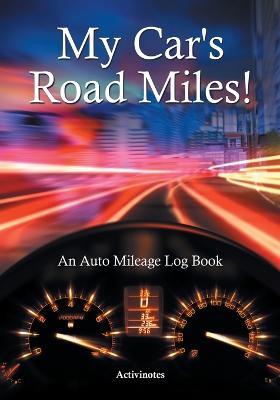 My Car's Road Miles! An Auto Mileage Log Book - Activinotes - cover