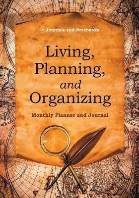 Living, Planning, and Organizing. Monthly Planner and Journal - @ Journals and Notebooks - cover