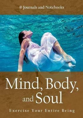 Mind, Body, and Soul - Exercise Your Entire Being - @ Journals and Notebooks - cover