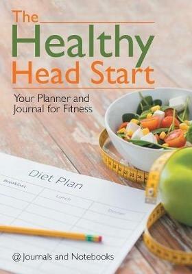 The Healthy Head Start: Your Planner and Journal for Fitness - @ Journals and Notebooks - cover
