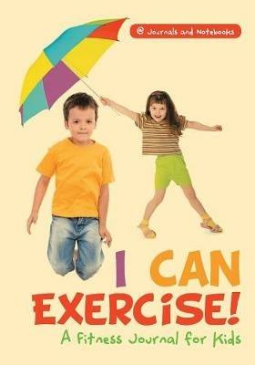 I Can Exercise! A Fitness Journal for Kids - @ Journals and Notebooks - cover